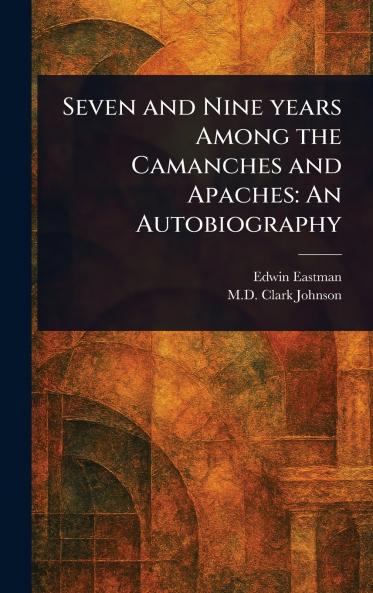 Seven and Nine Years Among the Camanches and Apaches