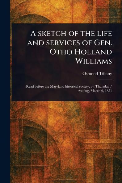 Sketch of the Life and Services of Gen. Otho Holland Williams