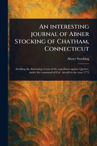 Interesting Journal of Abner Stocking of Chatham Connecticut