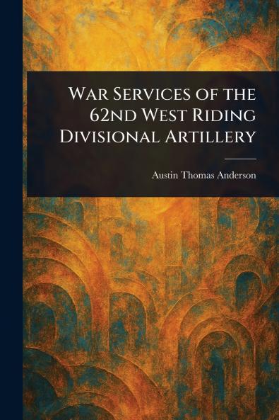 War Services of the 62nd West Riding Divisional Artillery