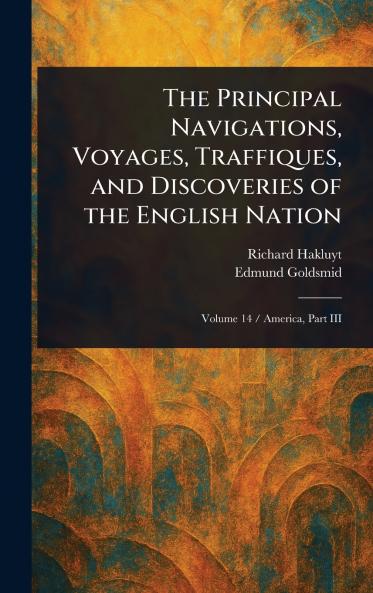 Principal Navigations Voyages Traffiques and Discoveries of the English Nation