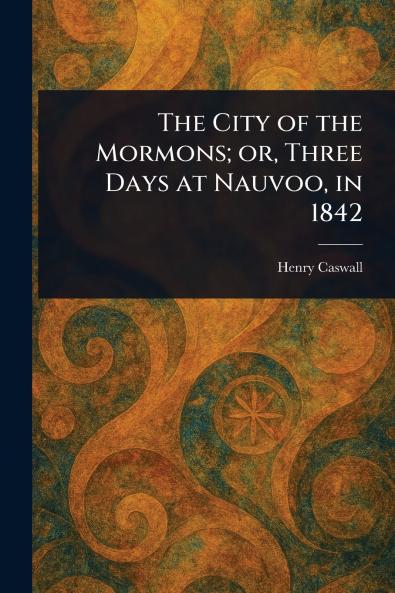 City of the Mormons; or Three Days at Nauvoo in 1842