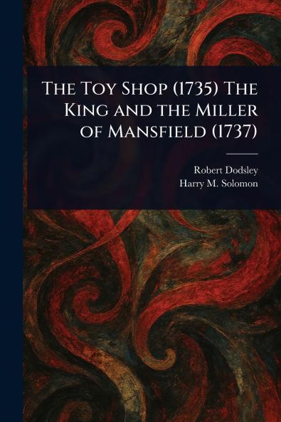 Toy Shop (1735) The King and the Miller of Mansfield (1737)