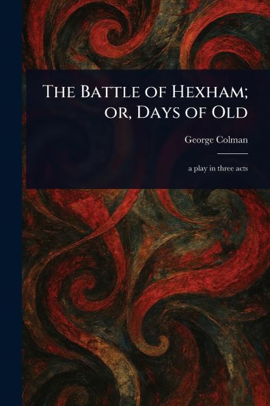 Battle of Hexham; or Days of Old