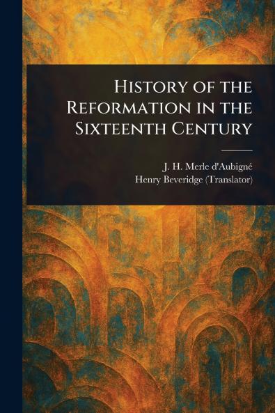 History of the Reformation in the Sixteenth Century