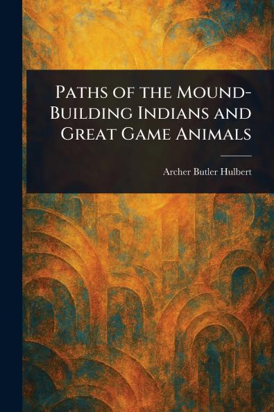 Paths of the Mound-Building Indians and Great Game Animals