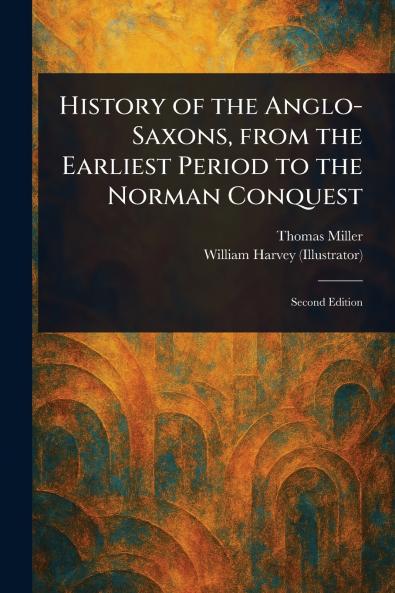 History of the Anglo-Saxons From the Earliest Period to the Norman Conquest