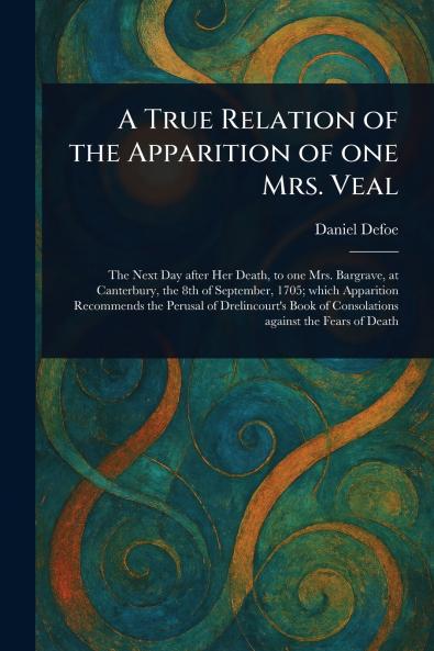 True Relation of the Apparition of One Mrs. Veal