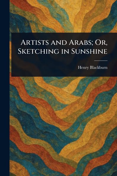 Artists and Arabs; Or Sketching in Sunshine