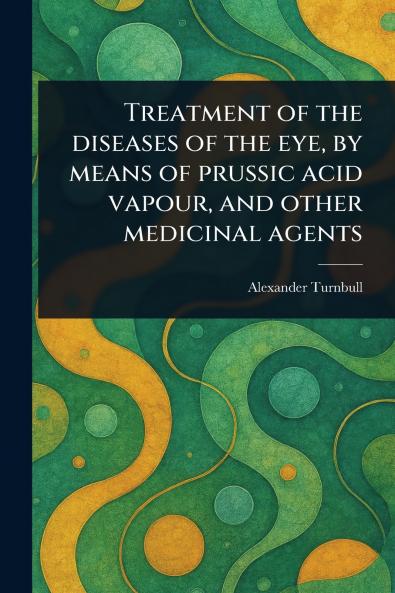 Treatment of the Diseases of the Eye by Means of Prussic Acid Vapour and Other Medicinal Agents