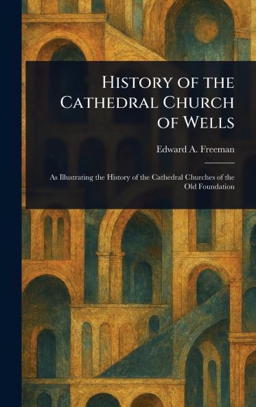 History of the Cathedral Church of Wells