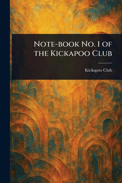 Note-book No. 1 of the Kickapoo Club