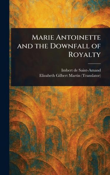 Marie Antoinette and the Downfall of Royalty