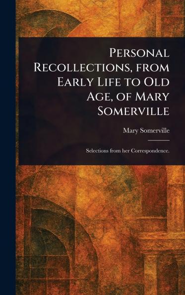 Personal Recollections From Early Life to Old Age of Mary Somerville