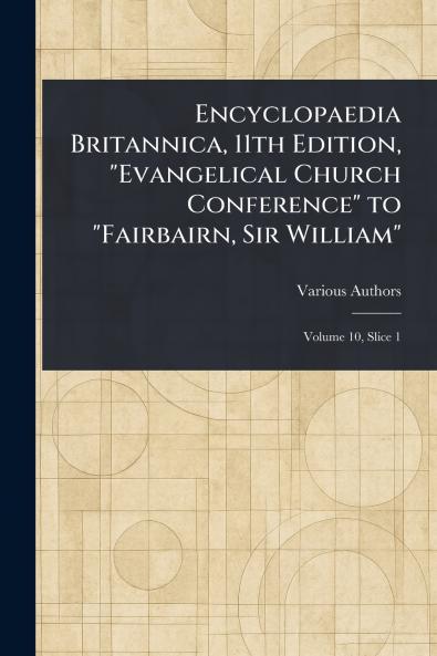 Encyclopaedia Britannica 11th Edition Evangelical Church Conference to Fairbairn Sir William