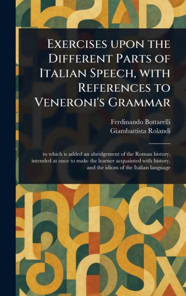 Exercises Upon the Different Parts of Italian Speech With References to Veneroni's Grammar
