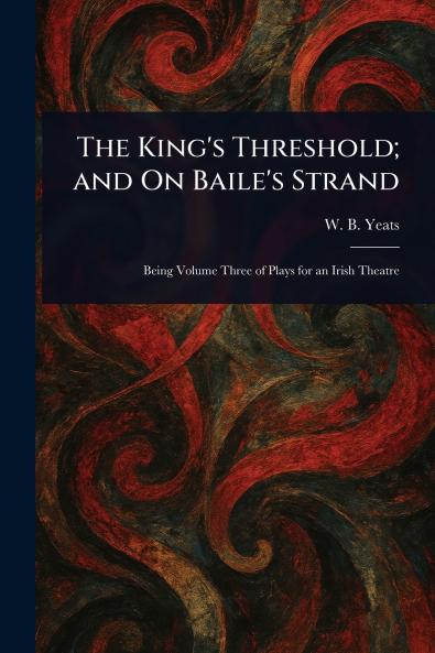 King's Threshold; and On Baile's Strand