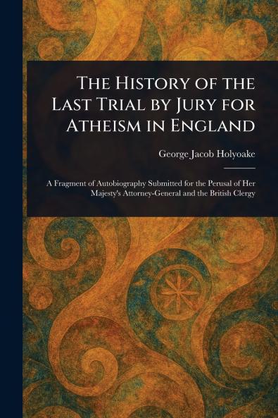 History of the Last Trial by Jury for Atheism in England