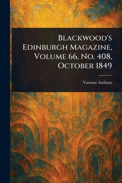Blackwood's Edinburgh Magazine Volume 66 No. 408 October 1849