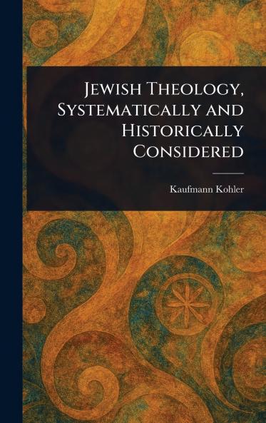 Jewish Theology Systematically and Historically Considered