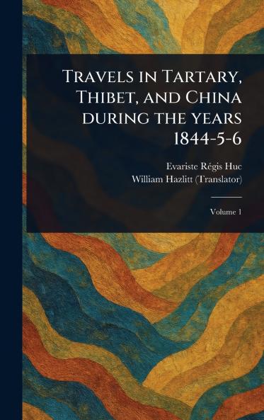 Travels in Tartary Thibet and China During the Years 1844-5-6