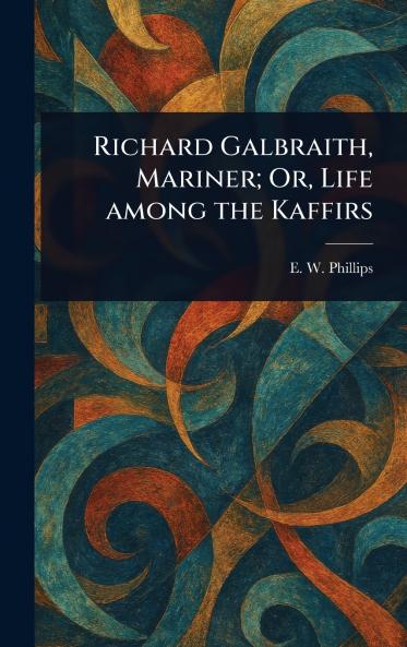 Richard Galbraith Mariner; Or Life Among the Kaffirs