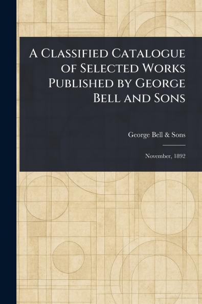 Classified Catalogue of Selected Works Published by George Bell and Sons
