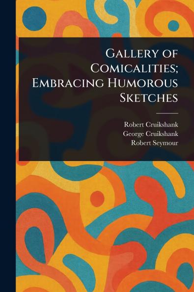 Gallery of Comicalities; Embracing Humorous Sketches