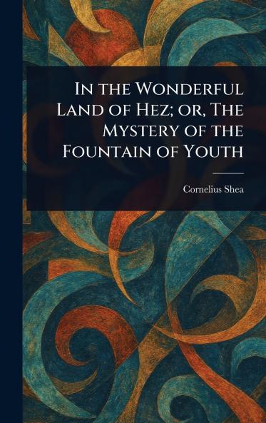 In the Wonderful Land of Hez; or The Mystery of the Fountain of Youth