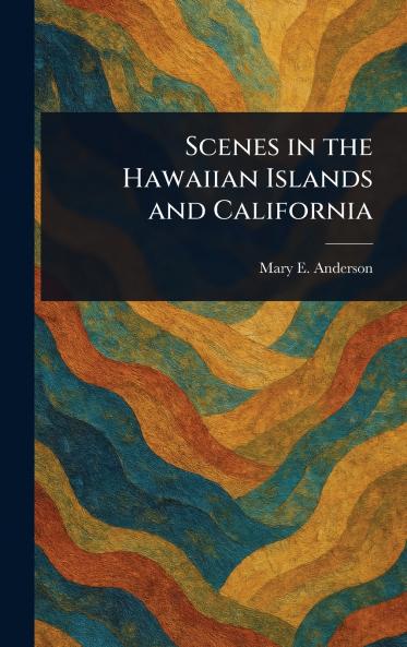 Scenes in the Hawaiian Islands and California
