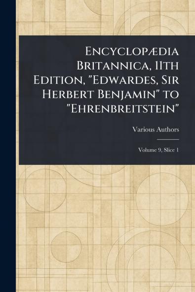 Encyclopædia Britannica 11th Edition Edwardes Sir Herbert Benjamin to Ehrenbreitstein