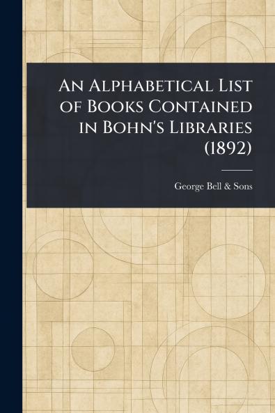 Alphabetical List of Books Contained in Bohn's Libraries (1892)
