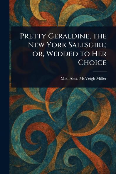 Pretty Geraldine the New York Salesgirl; or Wedded to Her Choice