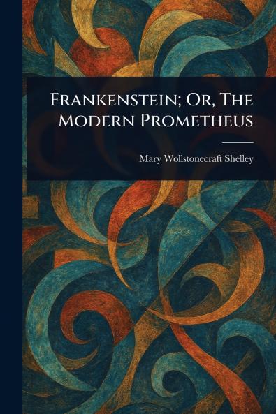 Frankenstein; Or The Modern Prometheus