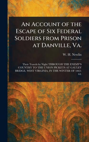 Account of the Escape of Six Federal Soldiers From Prison at Danville Va.