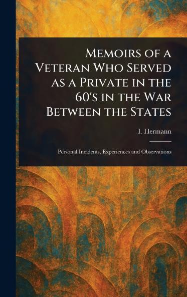 Memoirs of a Veteran Who Served as a Private in the 60's in the War Between the States