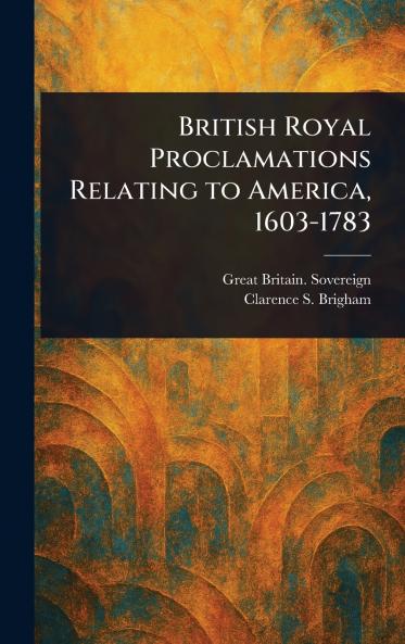 British Royal Proclamations Relating to America 1603-1783