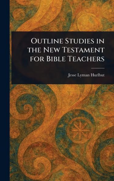 Outline Studies in the New Testament for Bible Teachers