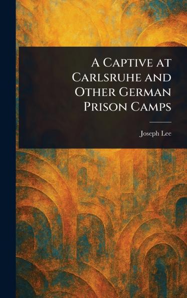 Captive at Carlsruhe and Other German Prison Camps