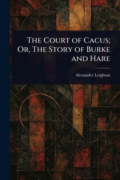 Court of Cacus; Or The Story of Burke and Hare