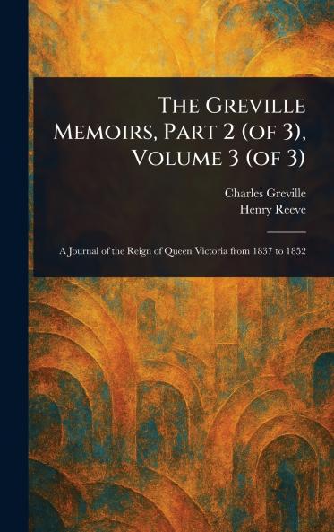 Greville Memoirs Part 2 (of 3) Volume 3 (of 3)