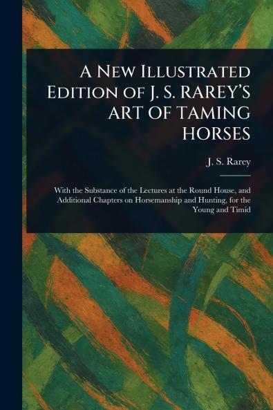 New Illustrated Edition of J. S. RAREY'S ART OF TAMING HORSES