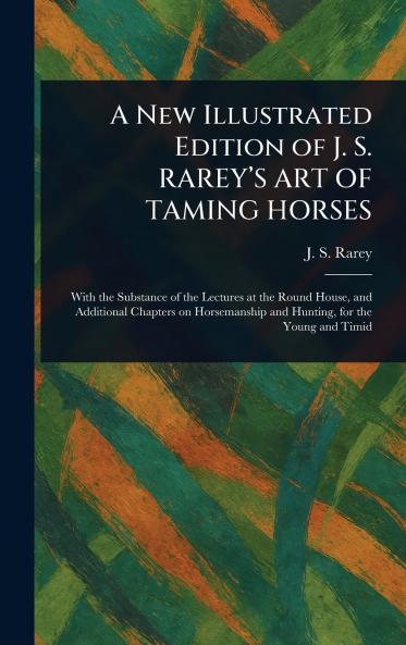 New Illustrated Edition of J. S. RAREY'S ART OF TAMING HORSES
