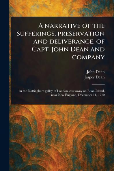 Narrative of the Sufferings Preservation and Deliverance of Capt. John Dean and Company
