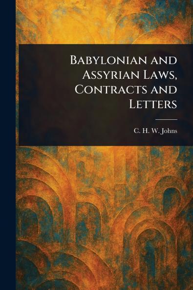 Babylonian and Assyrian Laws Contracts and Letters