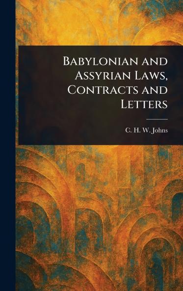 Babylonian and Assyrian Laws Contracts and Letters