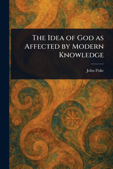 Idea of God as Affected by Modern Knowledge