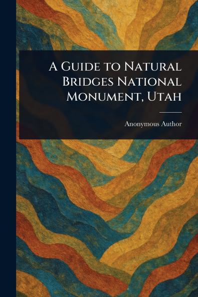 Guide to Natural Bridges National Monument Utah