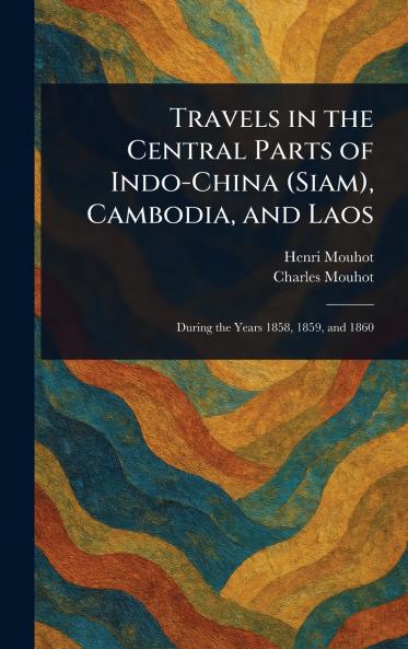 Travels in the Central Parts of Indo-China (Siam) Cambodia and Laos