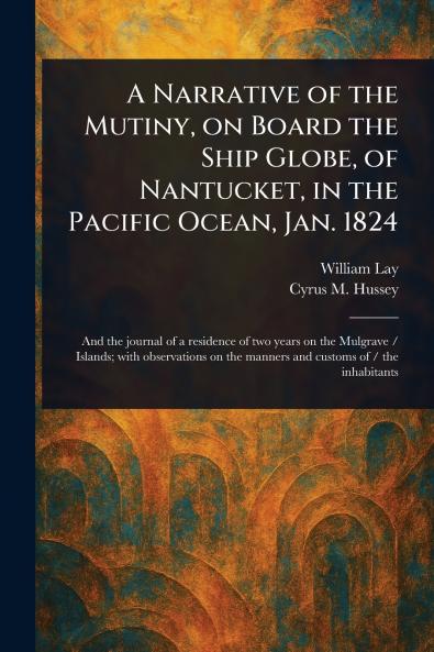 Narrative of the Mutiny on Board the Ship Globe of Nantucket in the Pacific Ocean Jan. 1824